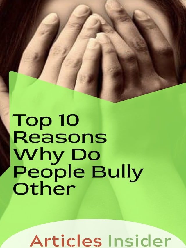 Top 10 Reasons Why Do People Bully Others